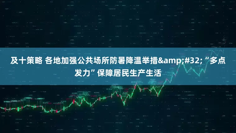 及十策略 各地加强公共场所防暑降温举措&#32;“多点发力”保障居民生产生活