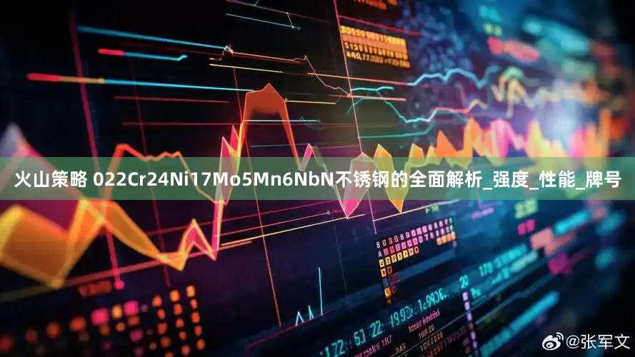 火山策略 022Cr24Ni17Mo5Mn6NbN不锈钢的全面解析_强度_性能_牌号