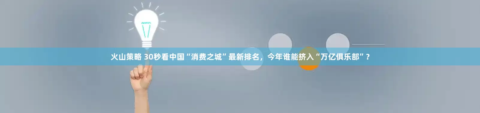 火山策略 30秒看中国“消费之城”最新排名，今年谁能挤入“万亿俱乐部”？